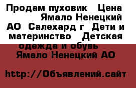 Продам пуховик › Цена ­ 5 000 - Ямало-Ненецкий АО, Салехард г. Дети и материнство » Детская одежда и обувь   . Ямало-Ненецкий АО